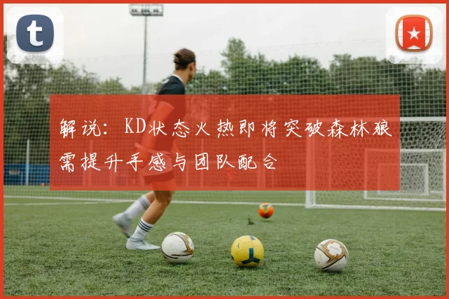 解说：KD状态火热即将突破森林狼需提升手感与团队配合