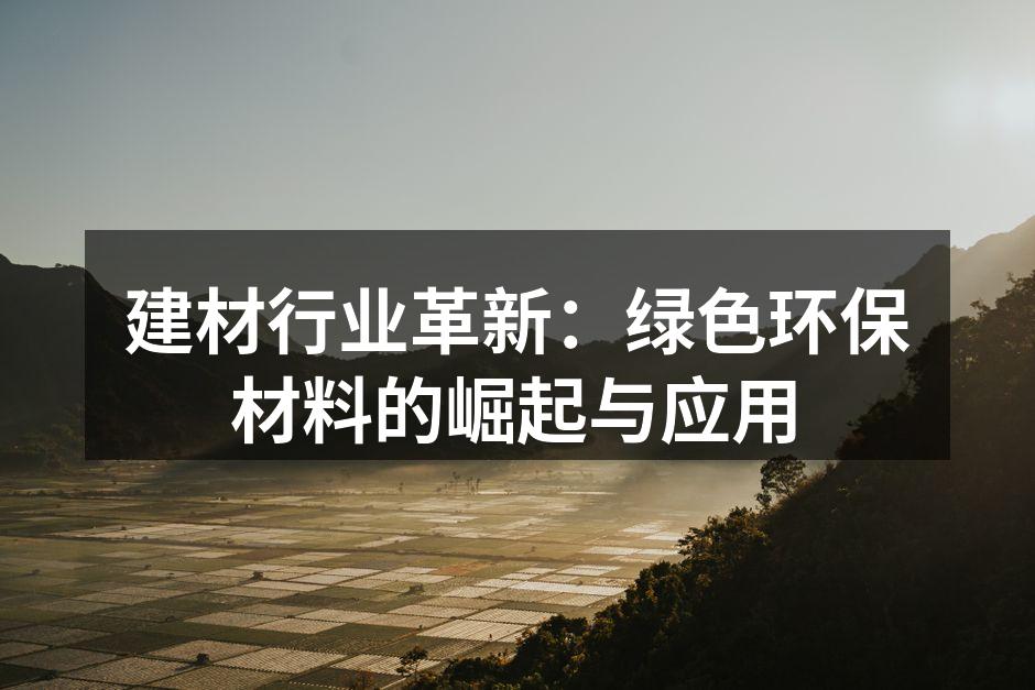 建材行业革新：绿色环保材料的崛起与应用